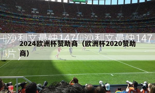2024欧洲杯赞助商（欧洲杯2020赞助商）